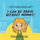 Charlotte Dane - I Can Be Brave Without Mommy! A Children's Book About Independence, Bravery, and How To Overcome Separation Anxiety