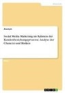 Anonym, Anonymous, Frieda von Meding, Frieda von Meding - Social Media Marketing im Rahmen der Kundenbeziehungsprozesse. Analyse der Chancen und Risiken