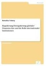 Romedius Troberg - Regulierung/Deregulierung globaler Finanzma¿rkte und die Rolle internationaler Institutionen