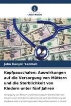 John Kanyiri Yambah - Kopfpauschalen: Auswirkungen auf die Versorgung von Müttern und die Sterblichkeit von Kindern unter fünf Jahren
