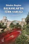 Mehmet Saray - Dünden Bugüne Balkanlarda Türk Varligi