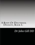 John Gill, David Clarke - A Body Of Doctrianal Divinity Book 1