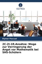 Elymar Pascual - 2C-2I-1R-Ansätze: Wege zur Verringerung der Angst vor Mathematik bei SHS-Schülern