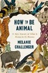 Melanie Challenger - How to Be Animal