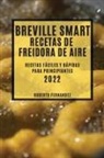Roberto Fernandez - BREVILLE SMART RECETAS DE FREIDORA DE AIRE 2022