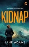 Jane Adams - KIDNAP a fast-paced, addictive, unputdownable crime mystery with a massive twist