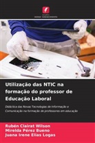 Rubén Clairat Wilson, Juana Irene Elías Logas, Mirelda Pérez Bueno - Utilização das NTIC na formação do professor de Educação Laboral