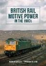 Vaughan Hellam, Andrew Walker, John Walker - British Rail Motive Power in the 1980s