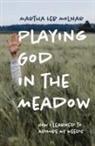 Martha Leb Molnar - Playing God in the Meadow