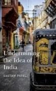 Gautam Patel - Undermining the Idea of India