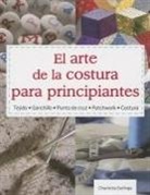 Charlotte Gerlings - El Arte de la Costura Para Principiantes: Tejido* Ganchillo* Punto de Cruz* Patchwork* Costura = the Art of Sewning for Beginners