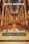 Nicole M. Broadwater - So You Think You Wanna Be A Preacher's Wife?