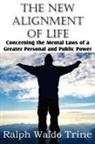 Ralph Waldo Trine - The New Alignment of Life, Concerning the Mental Laws of a Greater Personal and Public Power