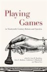 Ann R. (EDT)/ Bistline Hawkins, Ann R. Bistline Hawkins, Erin N Bistline, Erin N. Bistline, Catherine S Blackwell, Catherine S. Blackwell... - Playing Games in Nineteenth-Century Britain and America