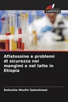 Rehrahie Mesfin Gebrehiwot - Aflatossine e problemi di sicurezza nei mangimi e nel latte in Etiopia