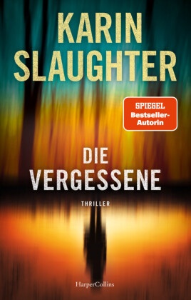 Karin Slaughter - Die Vergessene - Die Thriller-Neuerscheinung der SPIEGEL-Bestseller Autorin