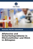 Rehrahie Mesfin Gebrehiwot - Aflatoxine und Sicherheitsprobleme in Milchviehfutter und Milch in Äthiopien