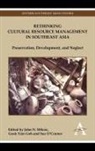 John N. Goh Miksic, Geok Yian Goh, John N. Miksic, Sue O. Connor, Sue O¿Connor, Sue O'Connor - Rethinking Cultural Resource Management in Southeast Asia