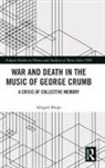 Abigail Shupe - War and Death in the Music of George Crumb
