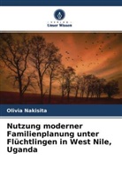Olivia Nakisita - Nutzung moderner Familienplanung unter Flüchtlingen in West Nile, Uganda