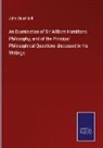 John Stuart Mill - An Examination of Sir William Hamiltons Philosophy, and of the Principal Philosophical Questions discussed in his Writings