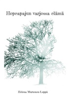 Helena Murtonen-Leppä - Hopeapajun varjossa elämä