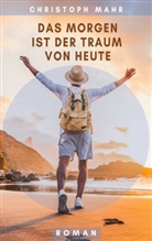 Christoph Mahr - Das Morgen ist der Traum von heute