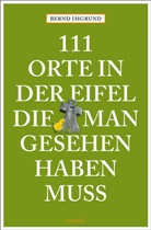 Bernd Imgrund - 111 Orte in der Eifel, die man gesehen haben muss