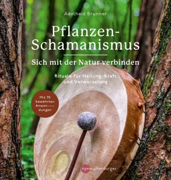Adelheid Brunner - Pflanzen-Schamanismus - Sich mit der Natur verbinden