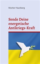 Mutter Hautberg - Sende Deine energetische Antikriegs-Kraft