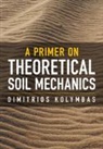 Dimitrios Kolymbas, Dimitrios (University of Innsbruck) Kolymbas, Kolymbas Dimitrios - Primer on Theoretical Soil Mechanics