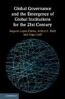 Arthur L. Dahl, Maja Groff, Augusto Lopez-Claros, Augusto Dahl Lopez-Claros, Lopez-Claros Augusto - Global Governance and the Emergence of Global Institutions for the