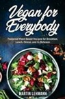 Martin Lehmann - Vegan for Everybody. Foolproof Plant-Based Recipes for Breakfast, Lunch, Dinner, and In-Between