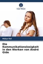 Hülya Kol - Die Kommunikationslosigkeit in den Werken von André Gide