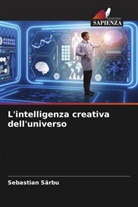 Sebastian Sârbu - L'intelligenza creativa dell'universo