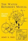 Henry B. Fried - The Watch Repairer's Manual