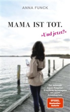 Anna Funck - Mama ist tot - und jetzt?