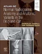 Ian D. Robertson, Ian D. (Clinical Associate Professor Robertson, Donald E. Thrall, Donald E. (Clinical Professor Department of Molecular Biomedical Sciences College of Veterinary Medicine North Carolina State University Raleigh Thrall - Atlas of Normal Radiographic Anatomy and Anatomic Variants in the Dog and Cat