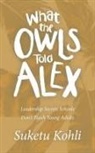 Suketu Kohli - What the Owls Told Alex