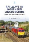 Mike Wedgewood - Railways in Northern Lincolnshire: Four Decades of Change