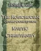 Max Heindel - The Rosicrucian Cosmo-Conception Mystic Christianity (1922)