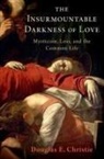 Douglas E. Christie, Douglas E. (Professor in the Theological Christie, Douglas E. (Professor in the Theological Studies Department Christie, Christie Douglas E. - Insurmountable Darkness of Love