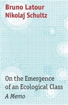 LaTour, B Latour, Bruno Latour, Latour Bruno, Julie Rose, Nikolaj Schultz - On the Emergence of an Ecological Class - A Memo