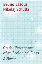 LaTour, B Latour, Bruno Latour, Julie Rose, Nikolaj Schultz - On the Emergence of an Ecological Class - A Memo