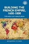 Benjamin Steiner, Alan Lester - Building the French Empire, 1600-1800