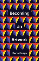 Groys, B Groys, Boris Groys, Groys Boris - Becoming an Artwork