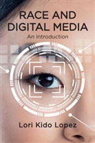 Lopez, Lk Lopez, Lori Kido Lopez, Lopez Lori Kido - Race and Digital Media - An Introduction