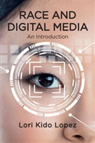 Lopez, Lk Lopez, Lori Kido Lopez - Race and Digital Media - An Introduction