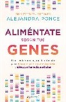 ALE PONCE, Alejandra Ponce - Aliméntate según tus genes: Una revolucionaria guía de nutrición para desacelerar el envejecimiento y silenciar las enfermedades / Eat According to Your Gen