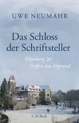 Uwe Neumahr - Das Schloss der Schriftsteller - Nürnberg '46